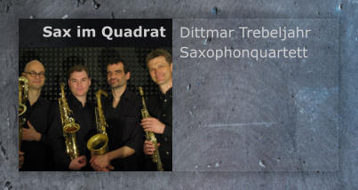Dittmar Trebeljahr Saxophonquartett Sax im Quadrat